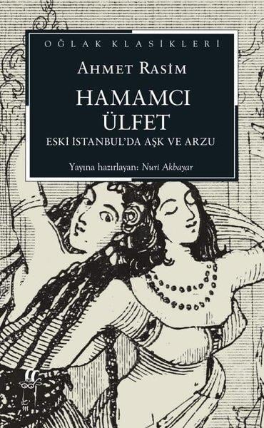 Ahmet RasimTürk KlasikHamamcı Ülfet - Eski İstanbul'da Aşk ve Arzu - Oğlak Klasikleri
