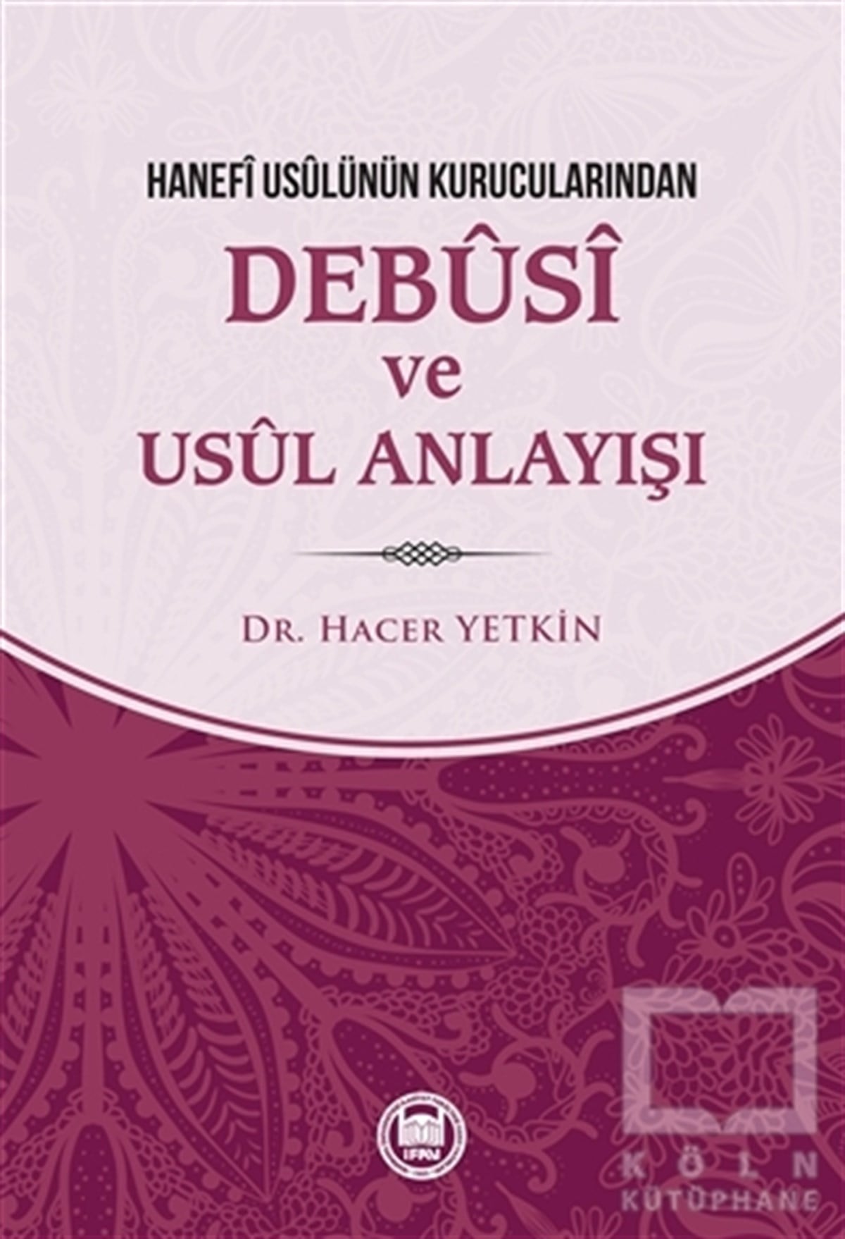 Hacer YetkinDiğerHanefi Usulünün Kurucularından Debusi ve Usul Anlayışı