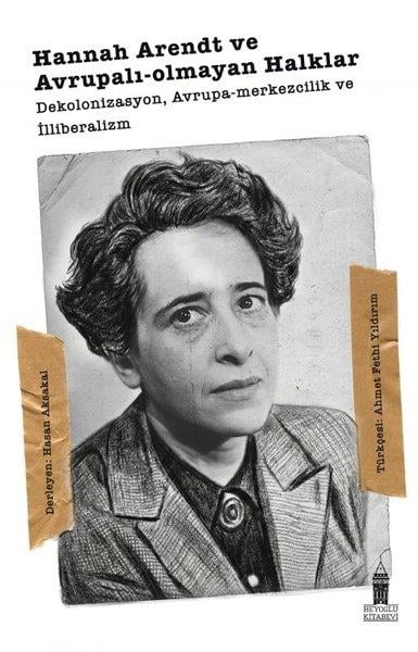 KolektifGenel Politika & Siyaset Bilim & Siyaset Tarihi KitaplarıHannah Arendt ve Avrupalı - Olmayan Halklar: Dekolonizasyon Avrupa Merkezcilik ve İlliberalizm