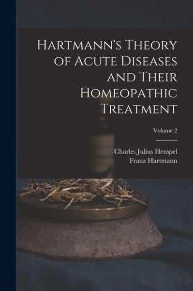 Charles Julius HempelHealth/Fitness/PsychologyHartmann's Theory of Acute Diseases and Their Homeopathic Treatment; Volume 2