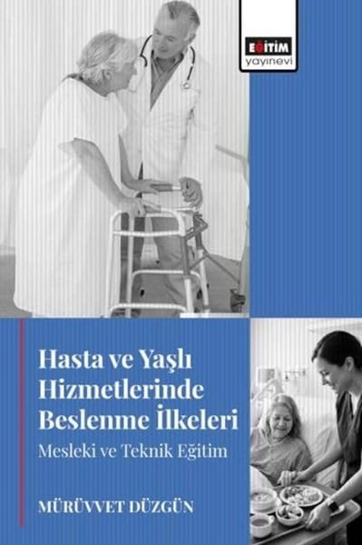 Mürüvvet DüzgünEğitimHasta ve Yaşlı Hizmetlerinde Beslenme İlkeleri Mesleki ve Teknik Eğitim