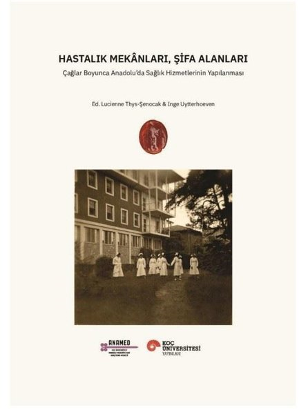 KolektifBeden SağlığıHastalık Mekanları Şifa Alanları - Çağlar Boyunca Anadolu'da Sağlık Hizmetlerinin Yapılanması