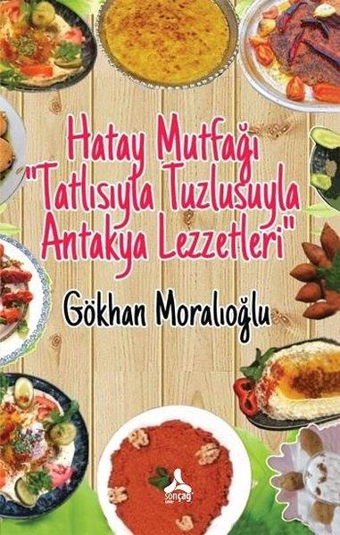 Gökhan MoralioğluGastronomiHatay Mutfağı - Tatlısıyla Tuzlusuyla Antakya Lezzetleri