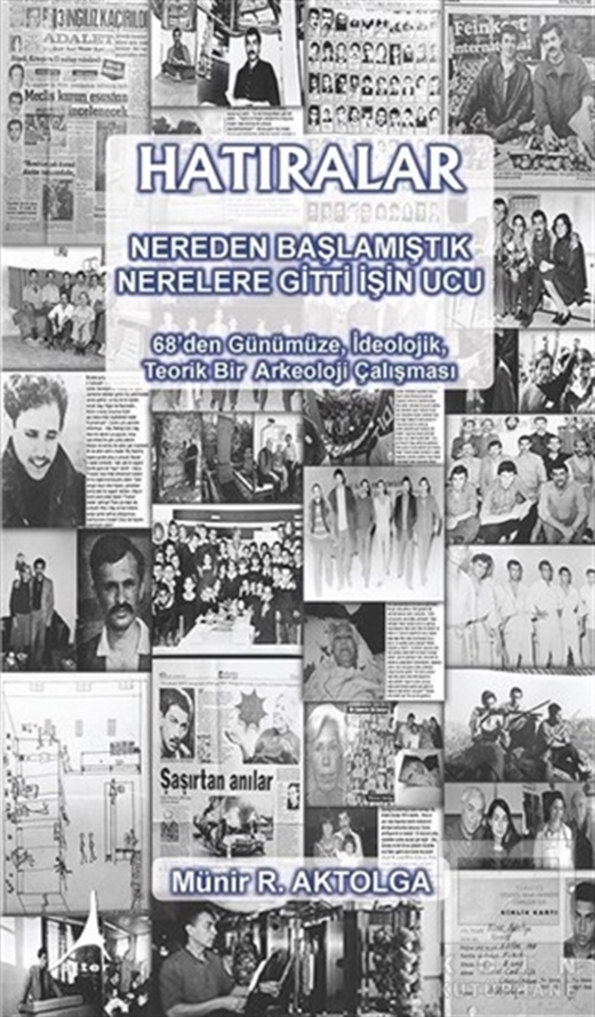 Münir R. AktolgaAnı & Mektup & Günlük KitaplarıHatıralar - Nereden Başlamıştık Nerelere Gitti İşin Ucu