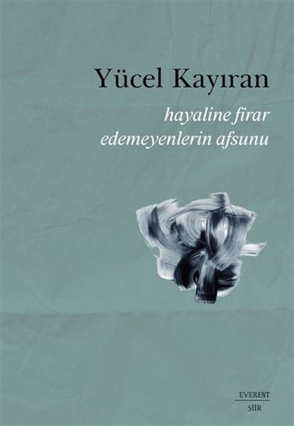 Yücel KayıranTürk ŞiiriHayaline Firar Edemeyenlerin Afsunu
