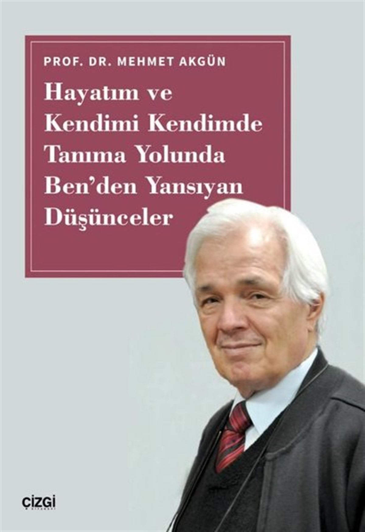 Mehmet AkgünFelsefe BilimiHayatım ve Kendimi Kendimde Tanıma Yolunda Ben'den Yansıyan Düşünceler