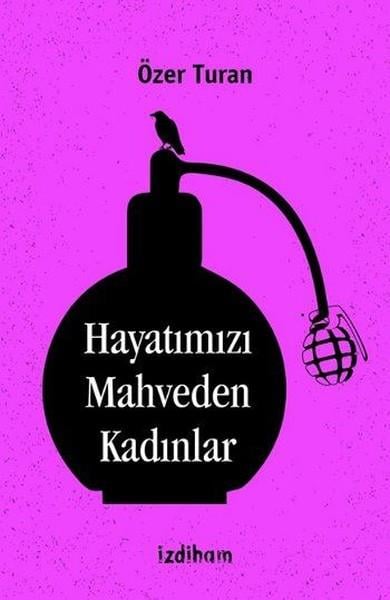 Özer TuranDeneme KitaplarıHayatımızı Mahveden Kadınlar