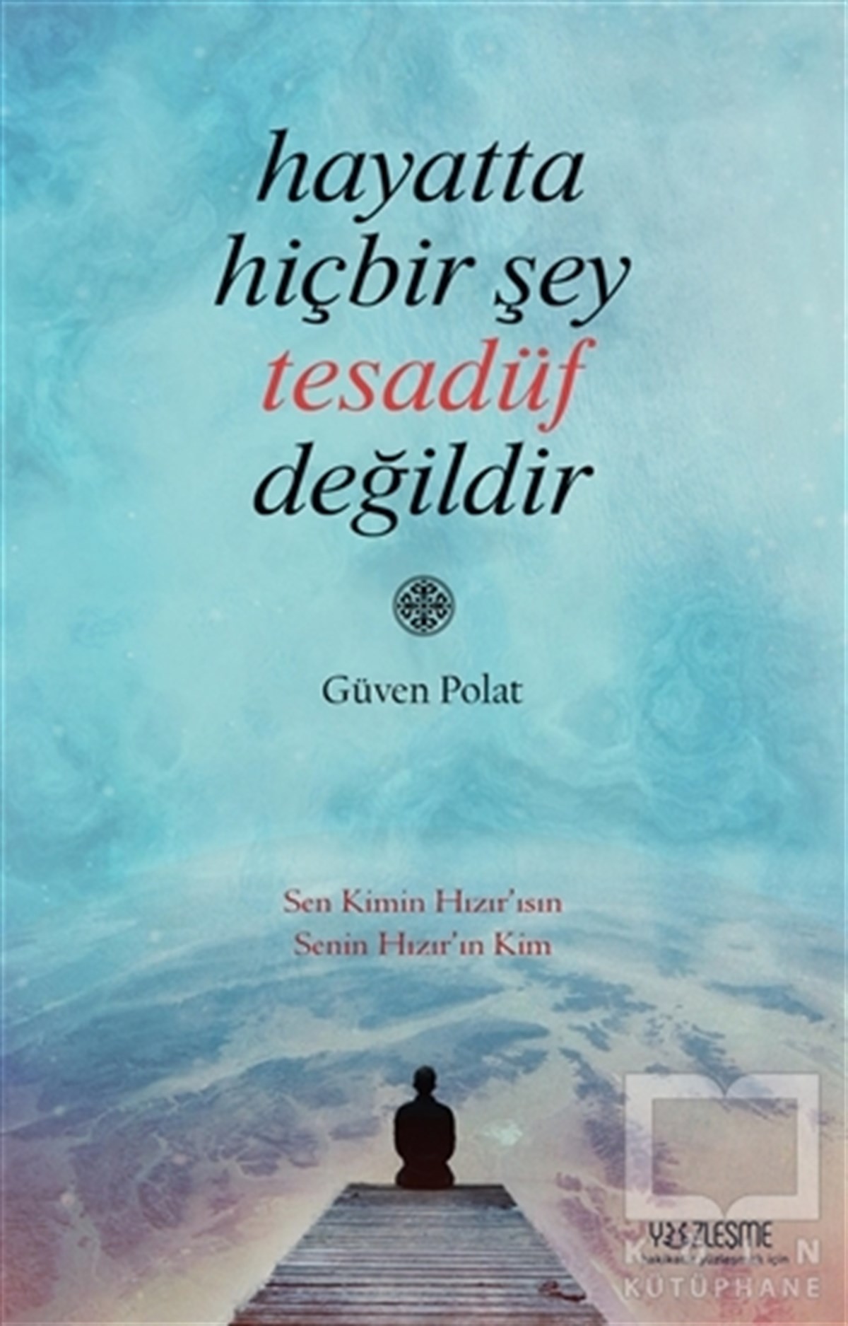 Güven PolatTasavvuf - Mezhepler - TarikatlarHayatta Hiçbir Şey Tesadüf Değildir