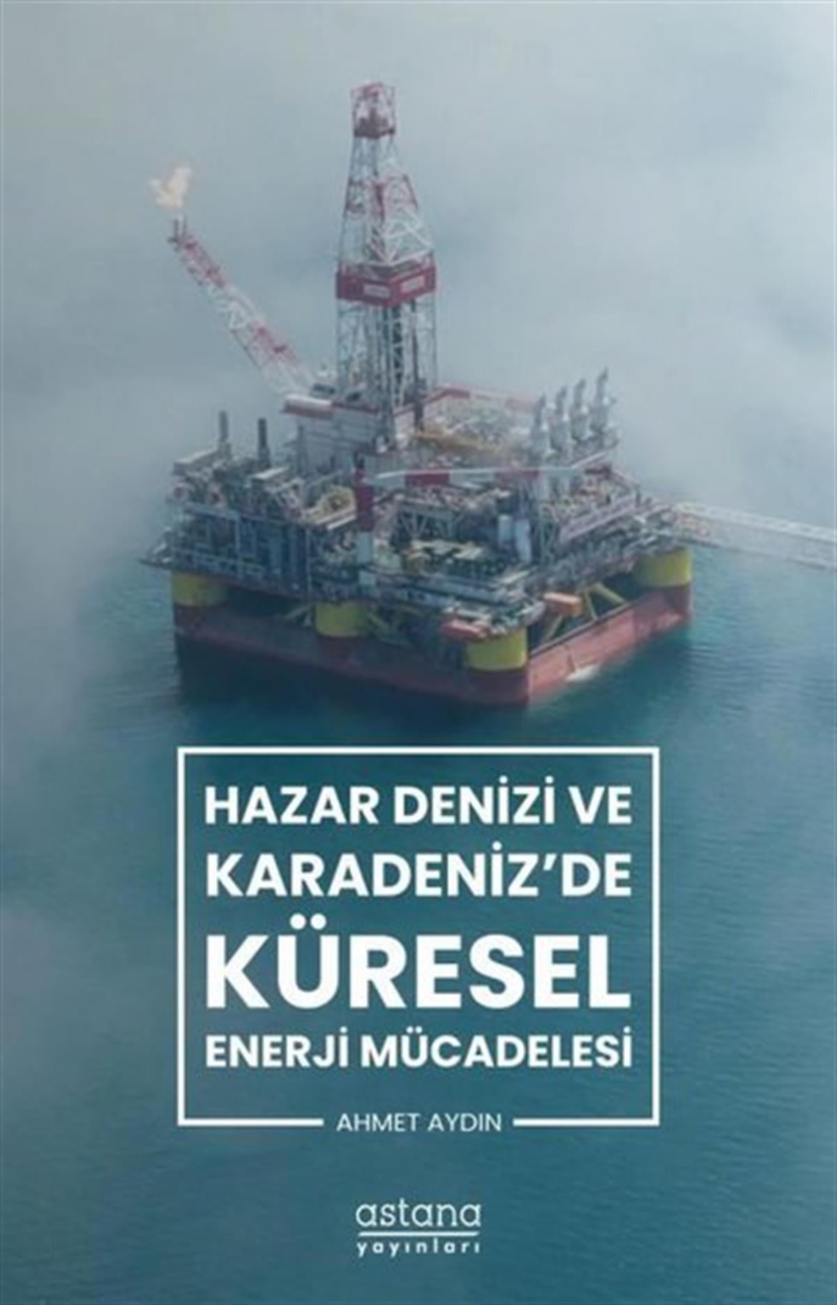 Ahmet AydınDünya Siyaseti ve PolitikasıHazar Denizi ve Karadeniz'de Küresel Enerji Mücadelesi