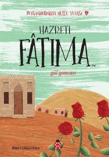 Hilal Çelikkol KaraIslami Çocuk KitaplariHazreti Fatıma - Gül Goncası - Peygamberimizin Mutlu Yuvası 3