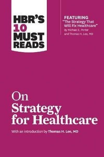 KolektifBusiness and EconomicsHBR's 10 Must Reads on Strategy for Healthcare (featuring articles by Michael E. Porter and Thomas H