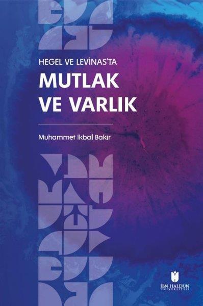 Muhammet İkbal BakirFelsefe BilimiHegel ve Levinas'ta Mutlak ve Varlık