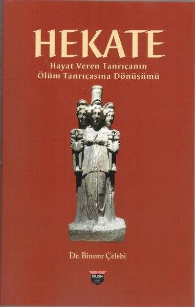 Binnur ÇelebiArkeolojiHekate - Hayat Veren Tanrıçanın Ölüm Tanrıçasına Dönüşümü