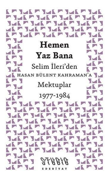 Hasan Bülent KahramanMektupHemen Yaz Bana: Selim İleri'den Hasan Bülent Kahraman'a Mektuplar 1977 - 1984