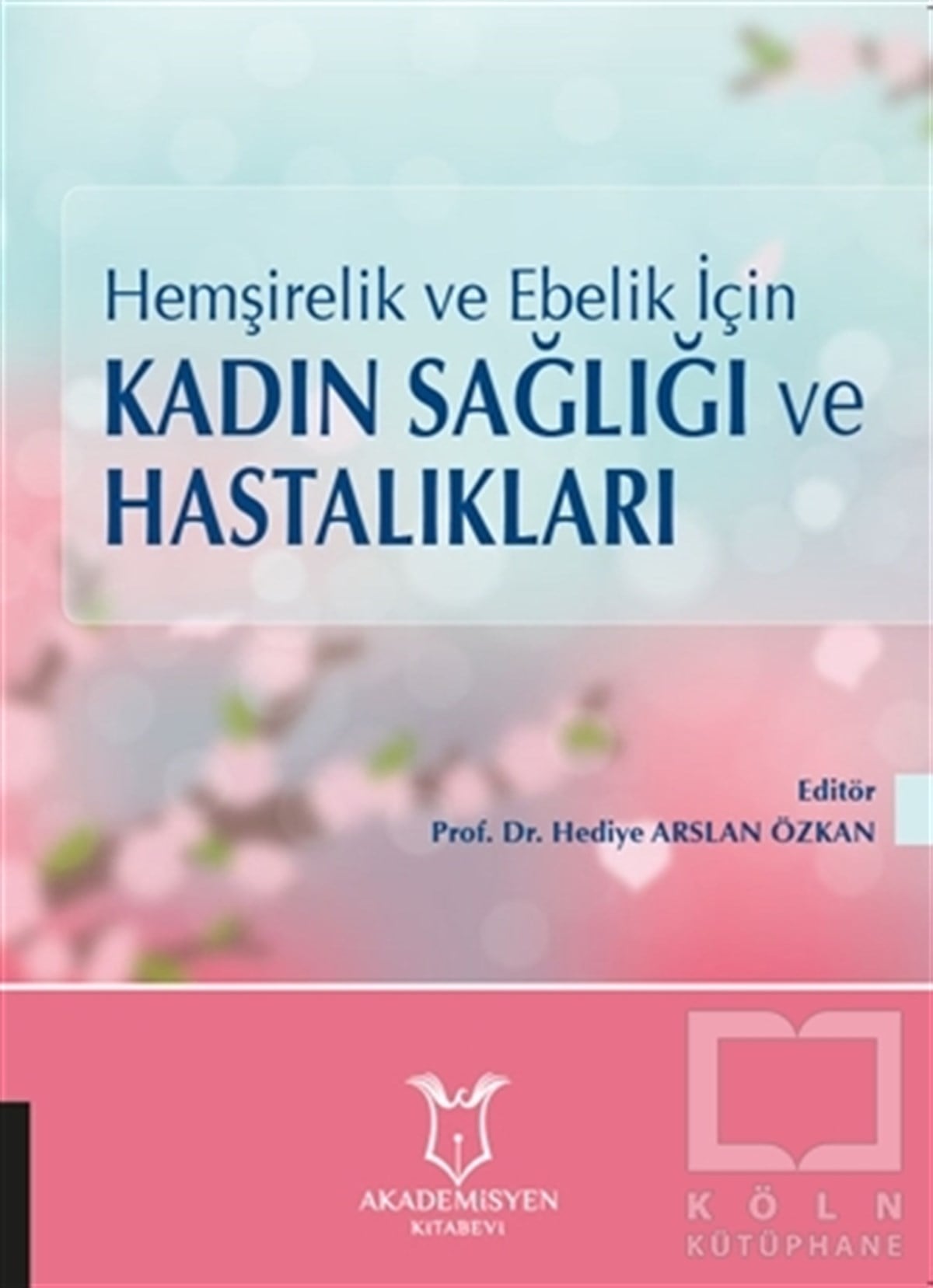 Hediye Arslan ÖzkanAnnelik ve Çocuk Bakımı KitaplarıHemşirelik ve Ebelik İçin Kadın Sağlığı ve Hastalıkları