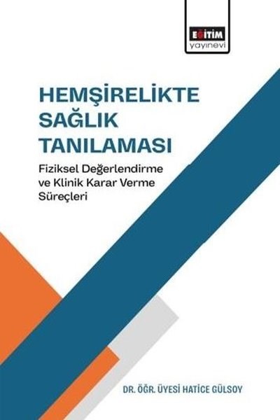Hatice GülsoyEğitimHemşirelikte Sağlık Tanılaması - Fiziksel Değerlendirme ve Klinik Karar Verme Süreçleri