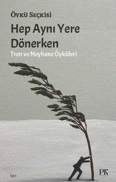 KolektifHikaye (Öykü) KitaplarıHep Aynı Yere Dönerken - Tren ve Meyhane Öyküleri
