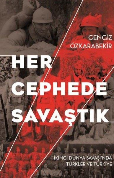 Cengiz ÖzkarabekirTürkiye Siyaseti ve Politikası KitaplarıHer Cephede Savaştık - İkinci Dünya Savaşı'nda Türkler ve Türkiye