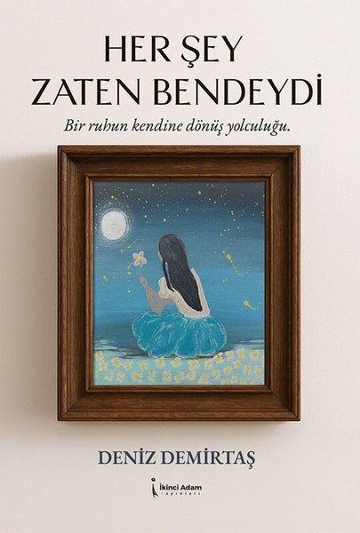 Deniz DemirtaşBücher zur persönlichen EntwicklungHer Şey Zaten Bendeydi - Bir Ruhun Kendine Dönüş Yolculuğu