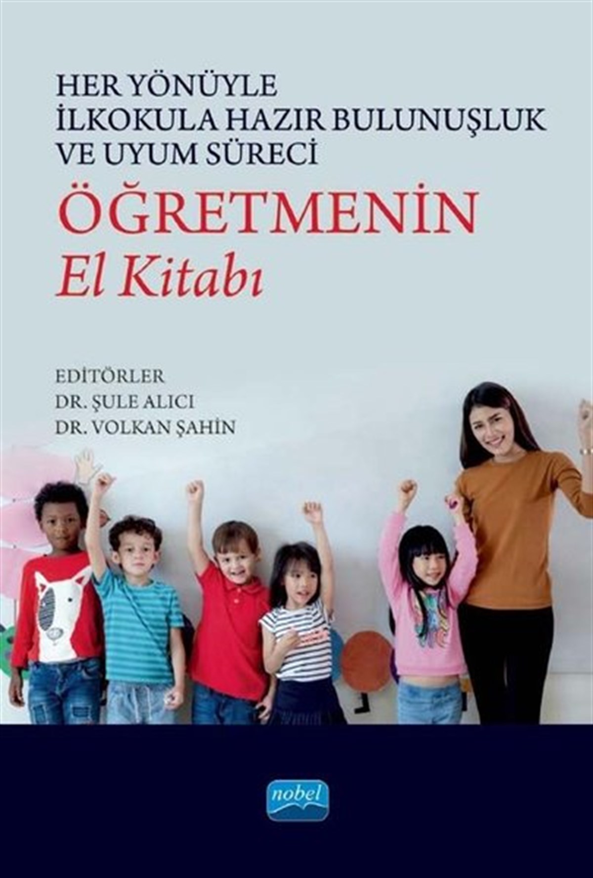 KolektifEğitimHer Yönüyle İlkokula Hazır Bulunuşluk ve Uyum Süreci: Öğretmenin El Kitabı