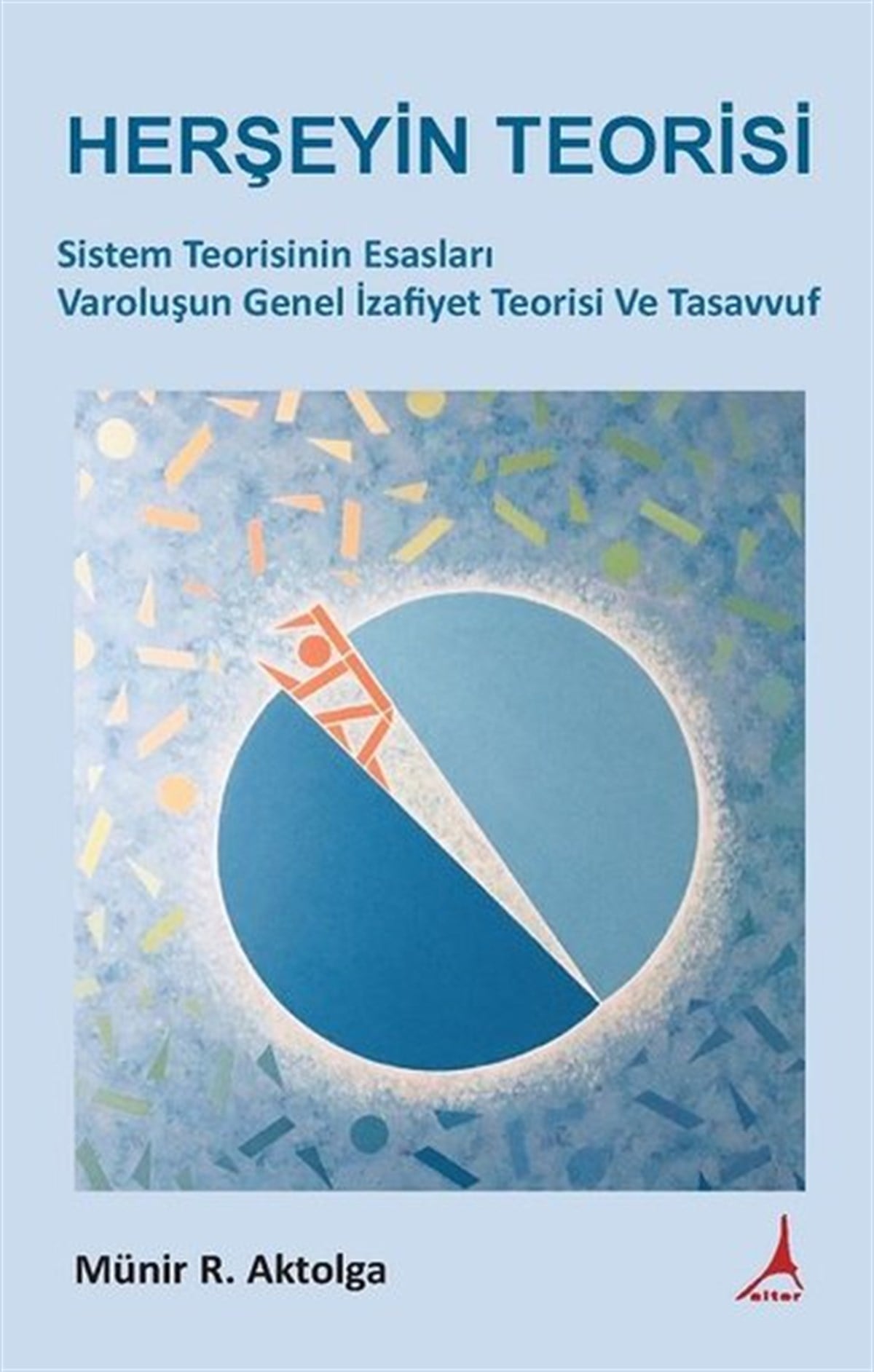 Münir R. AktolgaWissenschaftsgeschichteHerşeyin Teorisi-Sistem Teorisinin Esasları Varoluşun Genel İzafiyet Teorisi Ve Tasavvuf