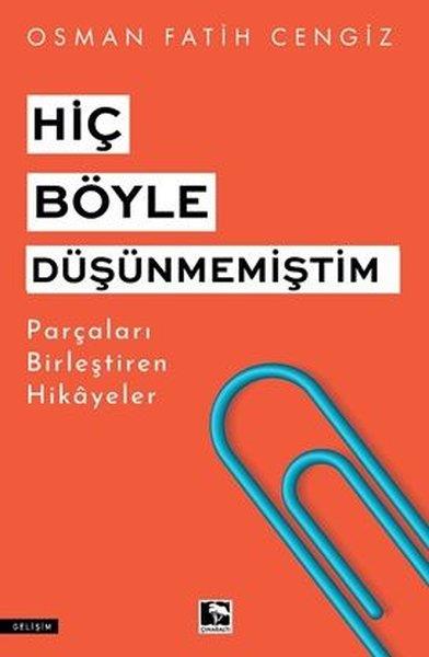 Osman Fatih CengizKişisel Gelişim KitaplarıHiç Böyle Düşünmemiştim - Parçaları Birleştiren Hikayeler