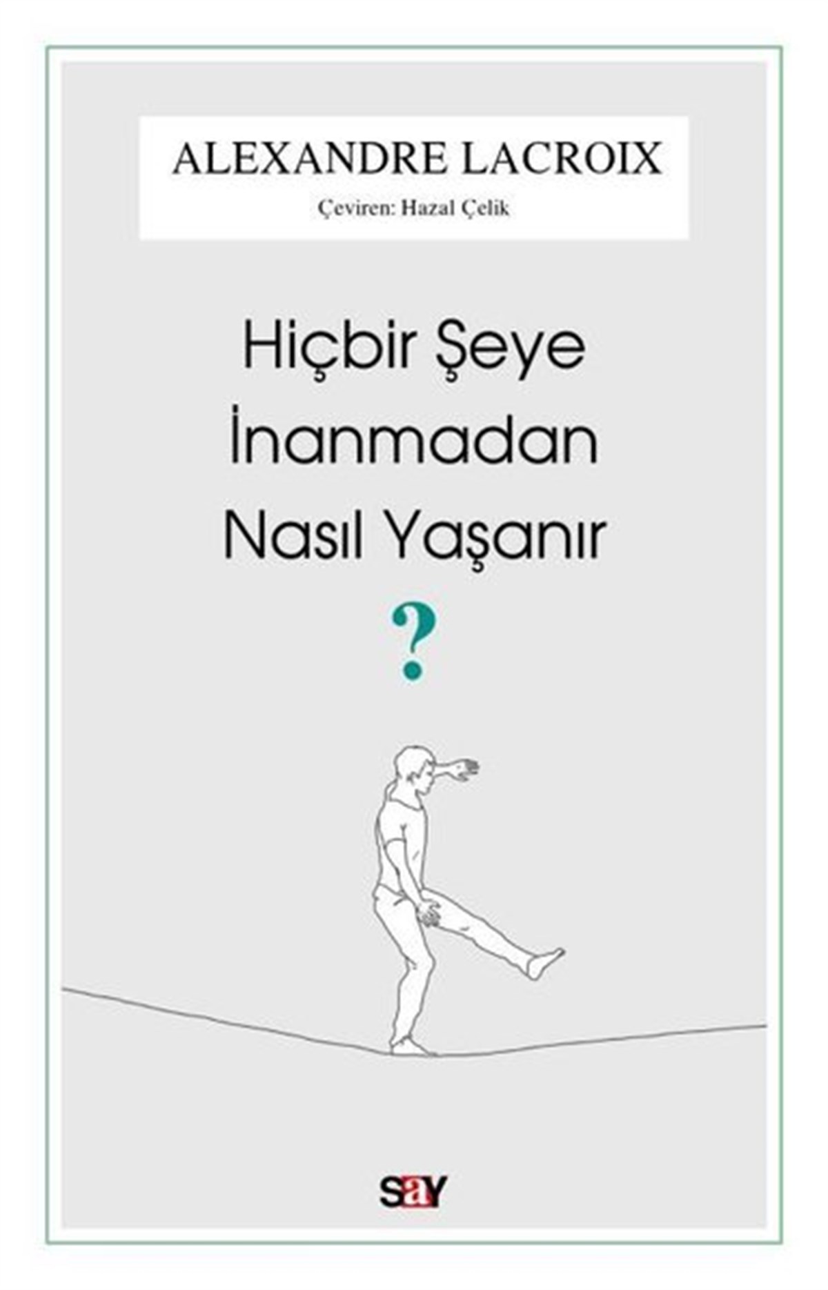 Alexandre LacroixFelsefe BilimiHiçbir Şeye İnanmadan Nasıl Yaşanır?