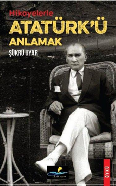 Şükrü UyarHikaye (Öykü) KitaplarıHikayelerle Atatürk'ü Anlamak