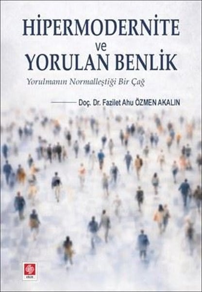 Fazilet Ahu Özmen AkalınDigerHipermodernite ve Yorulan Benlik - Yorulmanın Normalleştiği Bir Çağ