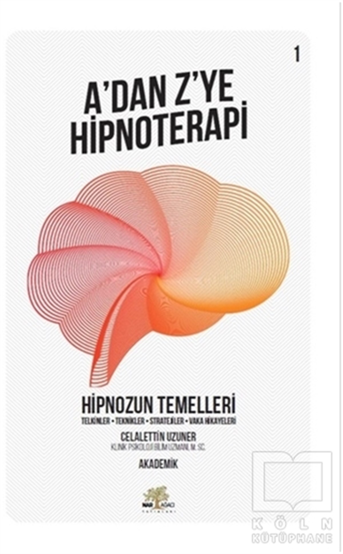 Hipnozun Temelleri - A’dan Z’ye Hipnoterapi (1. Kitap)