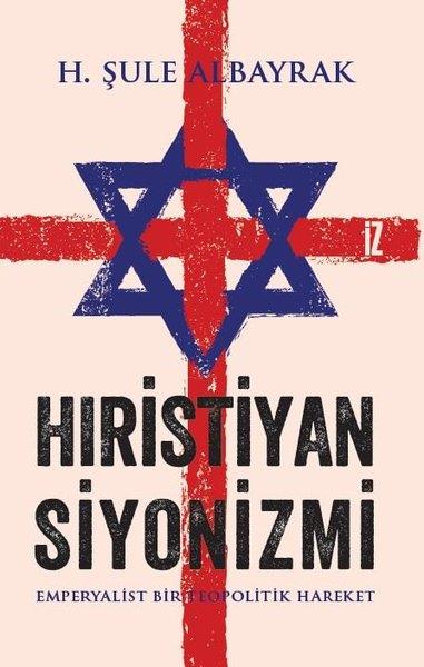 H. Şule AlbayrakGenel Politika & Siyaset Bilim & Siyaset Tarihi KitaplarıHıristiyan Siyonizmi - Emperyalist Bir Teopolitik Hareket