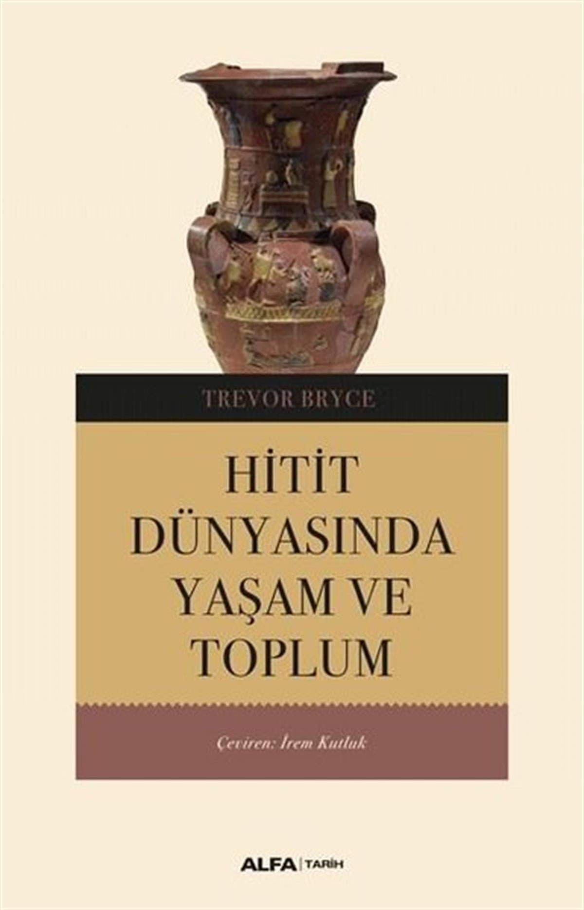 Trevor BryceDünya TarihiHitit Dünyasında Yaşam ve Toplum