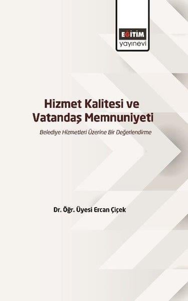 Ercan ÇiçekIsletme - Is IdaresiHizmet Kalitesi ve Vatandaş Memnuniyeti - Belediye Hizmetleri Üzerine Bir Değerlendirme