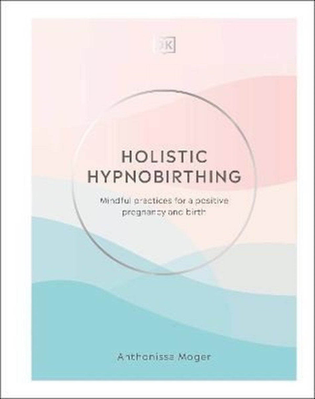 Anthonissa MogerPersonal DevelopmentHolistic Hypnobirthing : Mindful Practices for a Positive Pregnancy and Birth