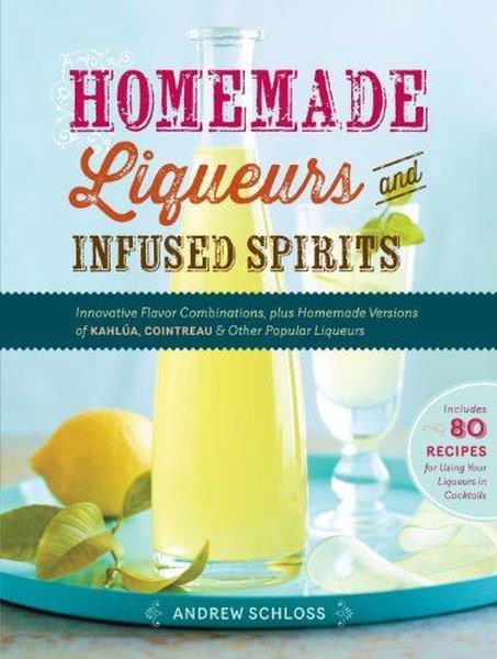 Andrew SchlossHealth/Fitness/PsychologyHomemade Liqueurs and Infused Spirits