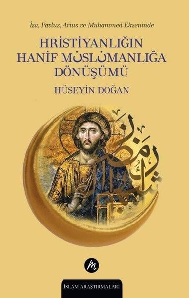 Hüseyin DoğanHristiyanlikHristiyanlığın Hanif Müslümanlığa Dönüşümü - İsa Pavlus Arius ve Muhammed Ekseninde