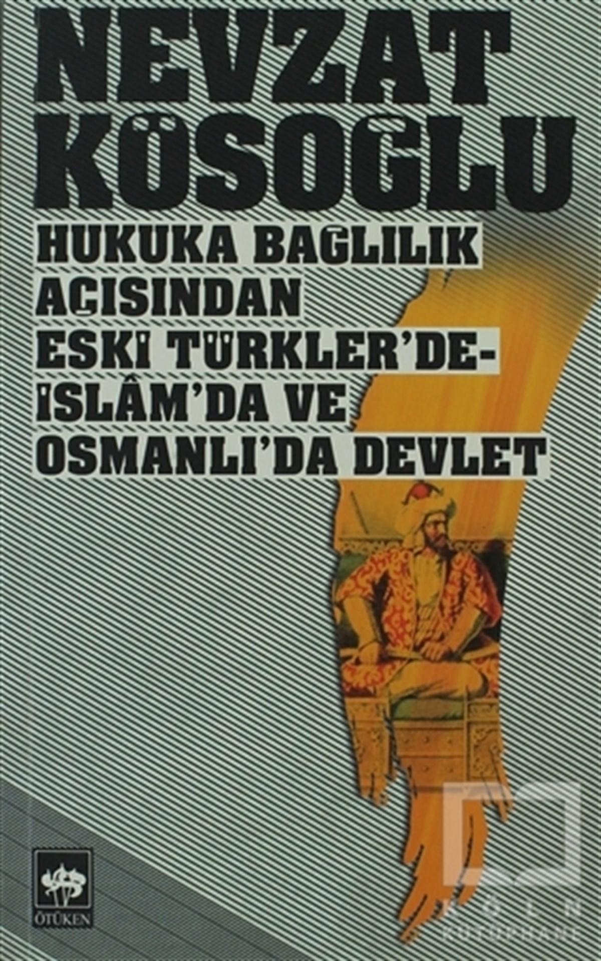 Nevzat KösoğluDiğerHukuka Bağlılık Açısından Eski Türkler’de - İslam’da ve Osmanlı’da Devlet