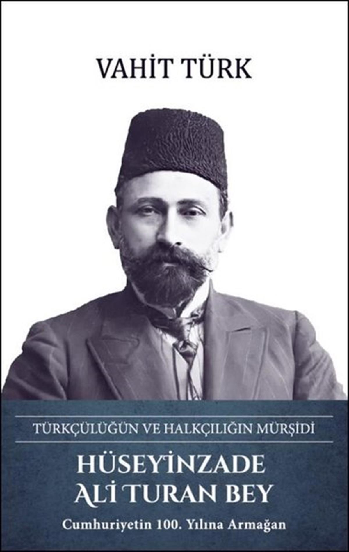 Vahit Türktürkische GeschichtsstudienHüseyinzade Ali Turan Bey: Türkçülüğün ve Halkçılığın Mürşidi