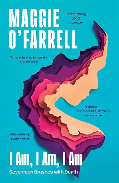 Maggie O'FarrellLiteratureI Am I Am I Am: Seventeen Brushes With Death