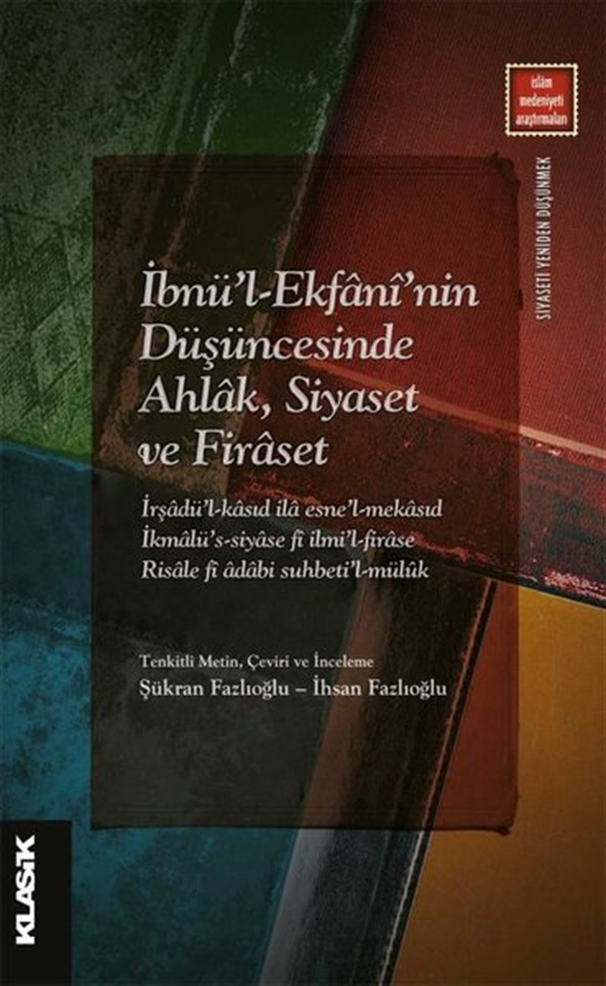 KolektifFelsefe Bilimiİbnü'l-Ekfani'nin Düşüncesinde Ahlak Siyaset ve Firaset