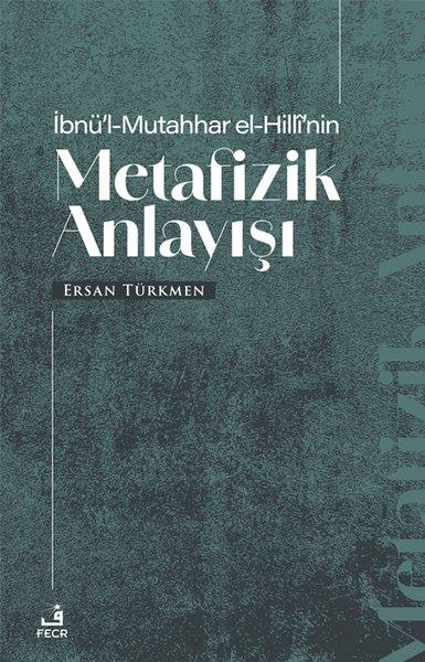 Ersan TürkmenFelsefe Bilimiİbnü'l-Mutahhar El-Hilli'nin Metafizik Anlayışı