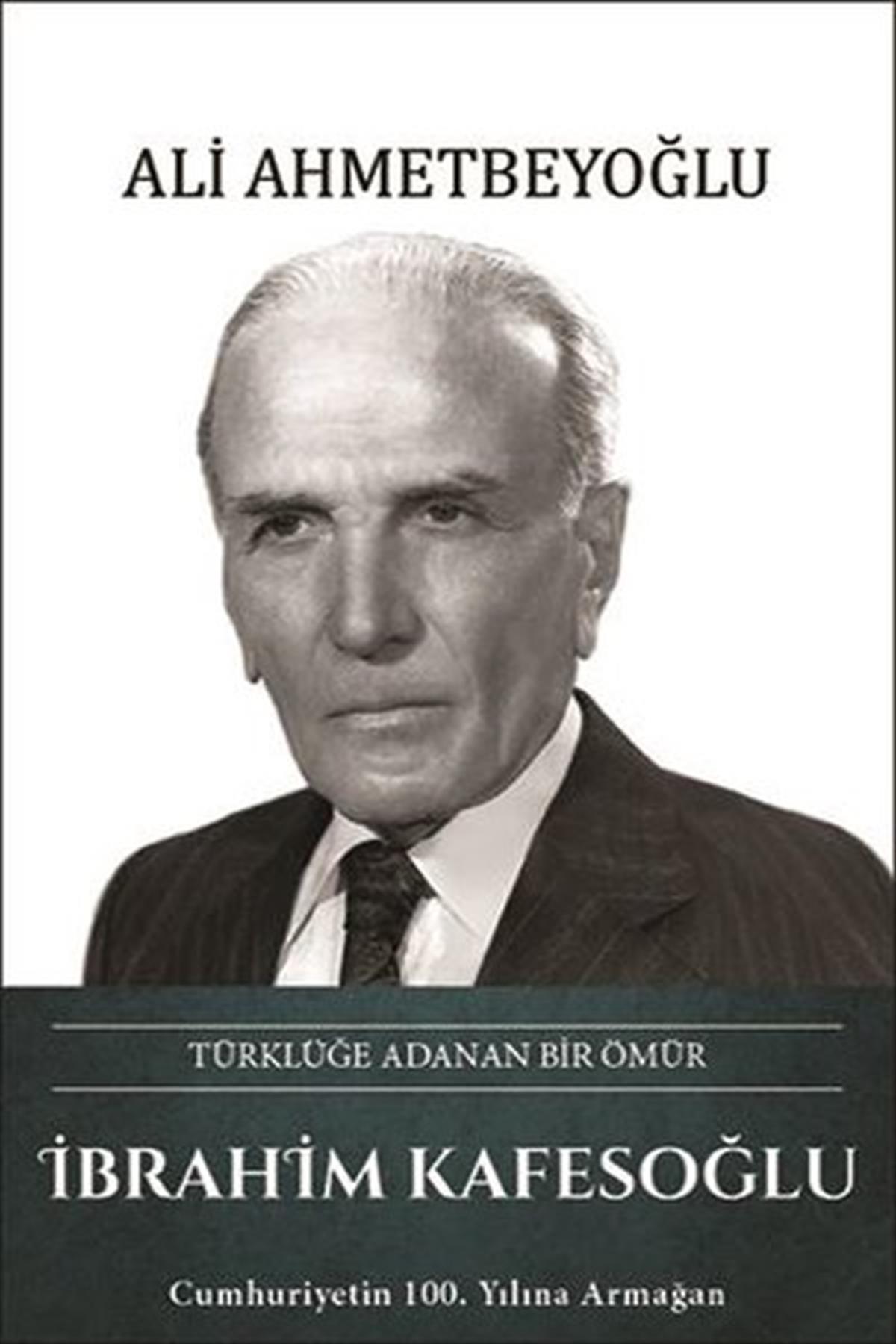 Ali AhmetbeyoğluTarihi Biyografi ve Otobiyografi Kitaplarıİbrahim Kafesoğlu: Türklüğe Adanan Bir Ömür