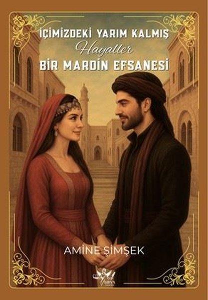 Amine ŞimşekTürk Romaniİçimizdeki Yarım Kalmış Hayaller - Bir Mardin Efsanesi