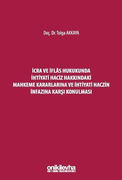 Tolga AkkayaHukuk Üzerine Kitaplarİcra ve İflas Hukukunda İhtiyati Haciz Hakkındaki Mahkeme Kararlarına ve İhtiyati Haczin İnfazına Ka