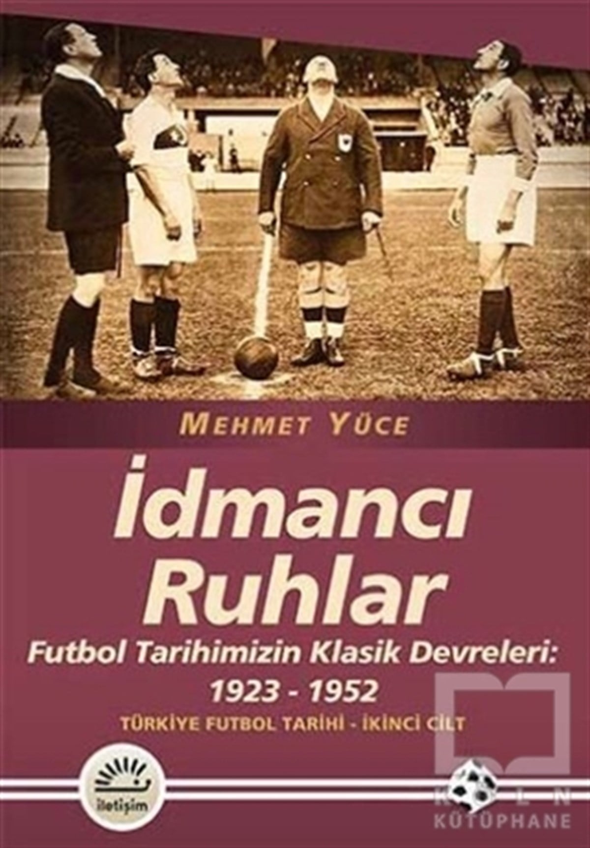 Mehmet YüceSporİdmancı Ruhlar : Futbol Tarihimizİn Klasik Devreleri (1923-1952) - Türkiye Futbol Tarihi 2. Cilt