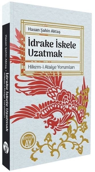 Hasan Şahin AktaşTasavvuf Kitaplarıİdrake İskele Uzatmak - Hikem-i Ataiye Yorumları