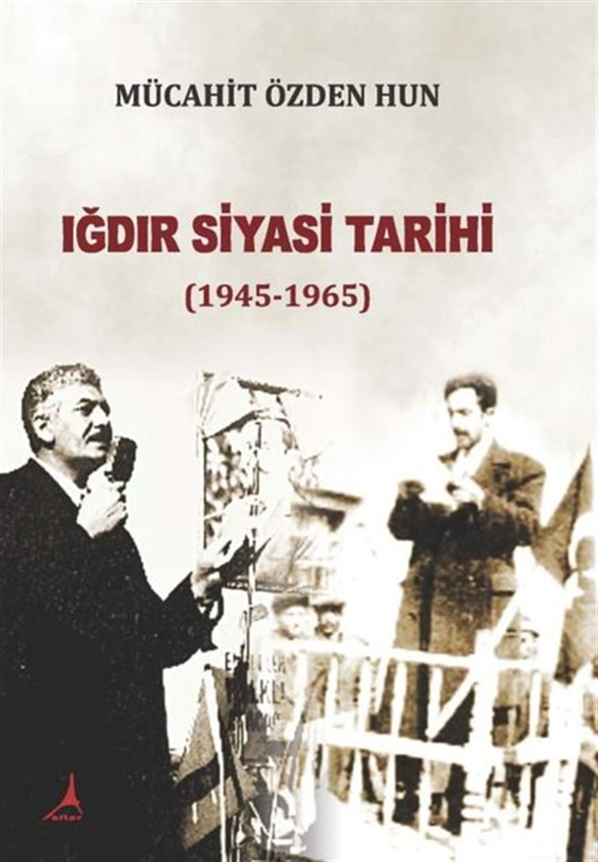 Mücahit Özden HunTürkiye Siyaseti ve Politikası KitaplarıIğdır Siyasi Tarihi 1945 - 1965
