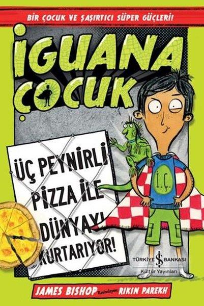 James BishopÇocuk Gençlik Romanlarıİguana Çocuk - Üç Peynirli Pizza İle Dünyayı Kurtarıyor!