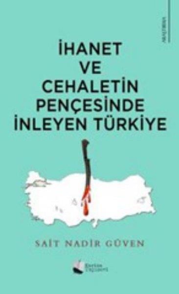 Sait Nadir GüvenTürkiye Siyaseti ve Politikası Kitaplarıİhanet ve Cehaletin Pençesinde İnleyen Türkiye