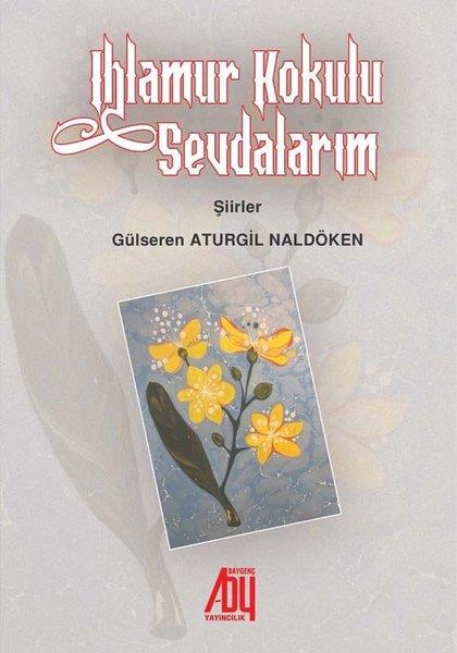 Gülseren Aturgil NaldökenTürk ŞiiriIhlamur Kokulu Sevdalarım - Şiirler